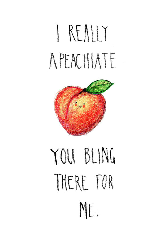 Cartoon peach with a smiley face and text 'I really apeachiate you being there for me.' on a white background